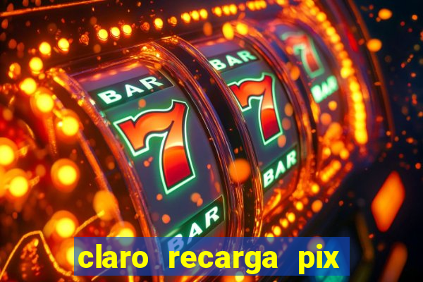 claro recarga pix $10 reais